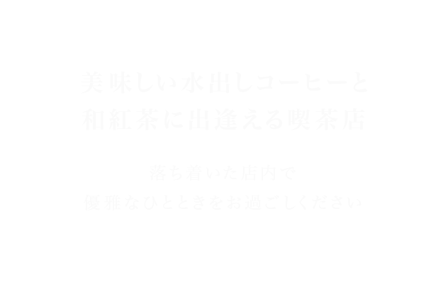 美味しい水出しコーヒーと 和紅茶に出逢える喫茶店